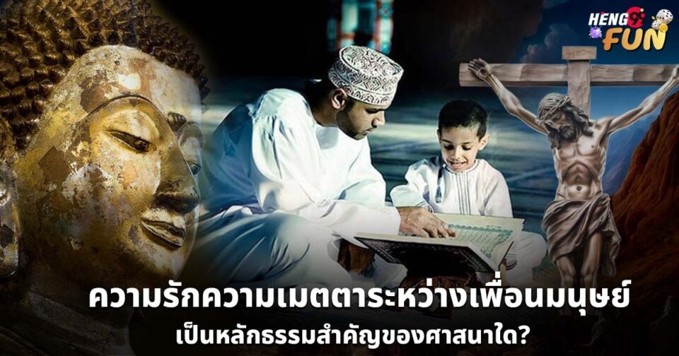 ความรักความเมตตาระหว่างเพื่อนมนุษย์เป็นหลักธรรมสำคัญของศาสนาใด-"Love and compassion between human beings is an important principle of which religion"